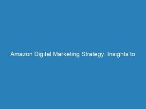 amazon digital marketing strategy insights to boost sales 151538