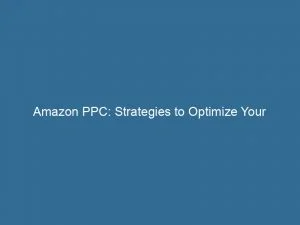 Amazon Ppc Strategies To Optimize Your Advertising Campaigns 148050