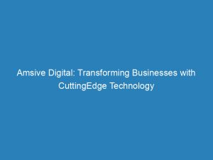 Amsive Digital: Transforming Businesses with CuttingEdge Technology 1 amsive digital transforming businesses with cuttingedge technology 149472