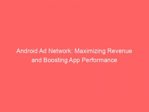 android ad network maximizing revenue and boosting app performance 146970