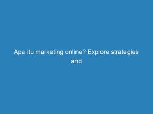 apa itu marketing online explore strategies and trends 157631 1