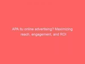 apa itu online advertising maximizing reach engagement and roi 160176 1