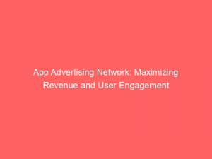 app advertising network maximizing revenue and user engagement 147025