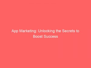 app marketing unlocking the secrets to boost success 145178