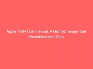 apple 1984 commercial a gamechanger that revolutionized tech 148012