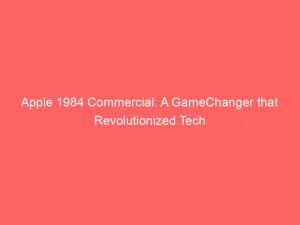 Apple 1984 Commercial: A Gamechanger That Revolutionized Tech 4 Apple 1984 Commercial A Gamechanger That Revolutionized Tech 148012
