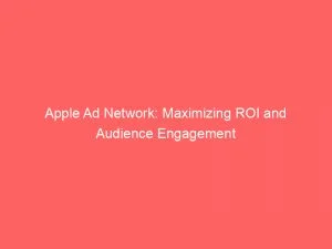 Apple Ad Network Maximizing Roi And Audience Engagement 146932