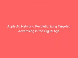 apple ad network revolutionizing targeted advertising in the digital age 151294