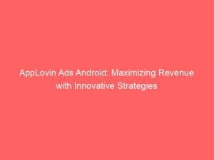 applovin ads android maximizing revenue with innovative strategies 150935