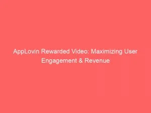 Applovin Rewarded Video Maximizing User Engagement Revenue 147762