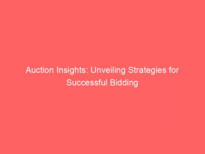 auction insights unveiling strategies for successful bidding 148434