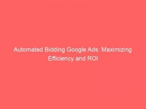 automated bidding google ads maximizing efficiency and roi 151884