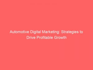 automotive digital marketing strategies to drive profitable growth 149933