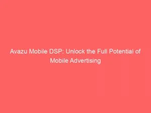 Avazu Mobile Dsp Unlock The Full Potential Of Mobile Advertising 146676