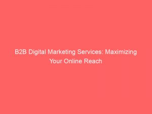 b2b digital marketing services maximizing your online reach 151270