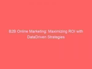 b2b online marketing maximizing roi with datadriven strategies 149690