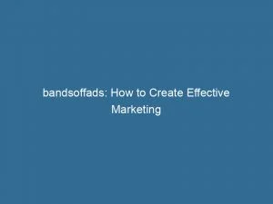 Bandsoffads How To Create Effective Marketing Campaigns In A Digital Age 148273