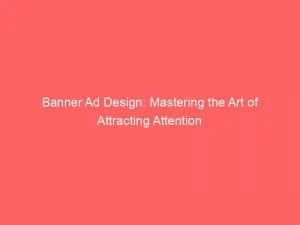 Banner Ad Design Mastering The Art Of Attracting Attention 149040