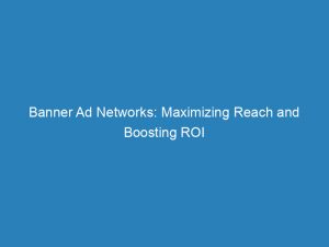 Banner Ad Networks Maximizing Reach And Boosting Roi 146975