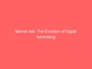 banner ads the evolution of digital advertising 148036