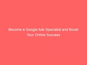 become a google ads specialist and boost your online success 149832