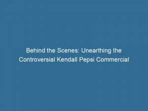 Behind The Scenes Unearthing The Controversial Kendall Pepsi Commercial 148300