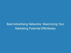 best advertising networks maximizing your marketing potential effortlessly 147499