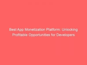 best app monetization platform unlocking profitable opportunities for developers 146943