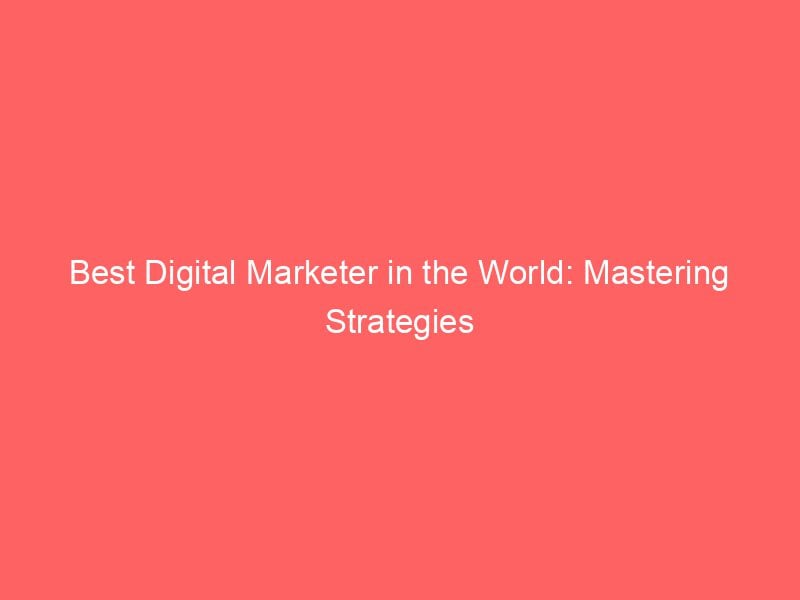 Best Digital Marketer In The World Mastering Strategies Froggy Ads