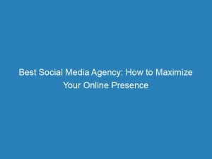 best social media agency how to maximize your online presence 150283