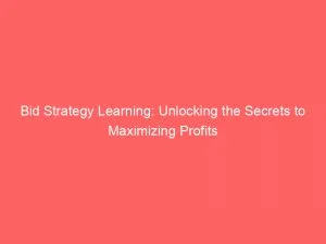 Bid Strategy Learning: Unlocking The Secrets To Maximizing Profits 1 Bid Strategy Learning Unlocking The Secrets To Maximizing Profits 150008