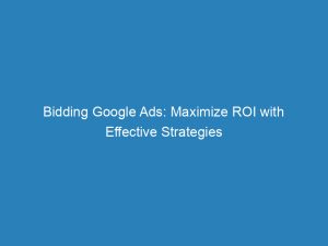 bidding google ads maximize roi with effective strategies 151831