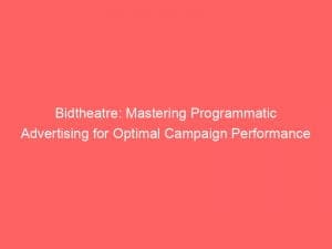 Bidtheatre: Mastering Programmatic Advertising for Optimal Campaign Performance 1 bidtheatre mastering programmatic advertising for optimal campaign performance 146646