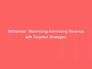 Bidvertiser Maximizing Advertising Revenue With Targeted Strategies 145783