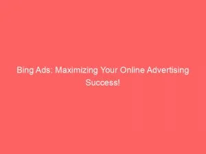 Bing Ads: Maximizing Your Online Advertising Success! 1 Bing Ads Maximizing Your Online Advertising Success 146148