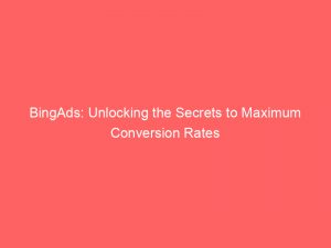 bingads unlocking the secrets to maximum conversion rates 148267