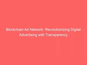 Blockchain Ad Network: Revolutionizing Digital Advertising With Transparency 5 Blockchain Ad Network Revolutionizing Digital Advertising With Transparency 147430