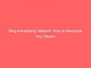 blog advertising network how to maximize your reach 147245