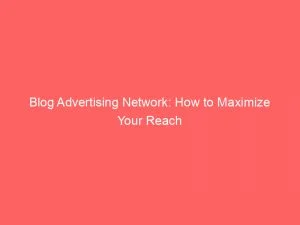 Blog Advertising Network How To Maximize Your Reach 147245