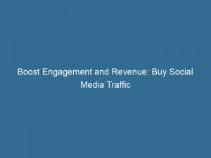 Boost Engagement And Revenue Buy Social Media Traffic 143456
