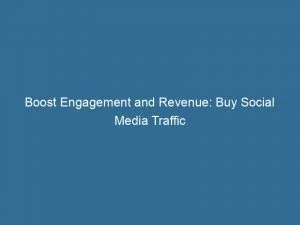 Boost Engagement And Revenue Buy Social Media Traffic 143456
