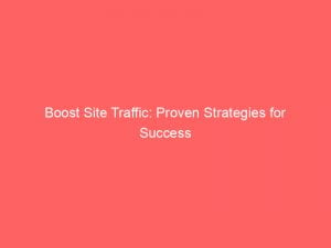 boost site traffic proven strategies for success 145258