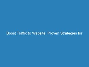 boost traffic to website proven strategies for success 144617