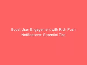 boost user engagement with rich push notifications essential tips 144999