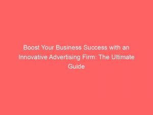 boost your business success with an innovative advertising firm the ultimate guide 149013