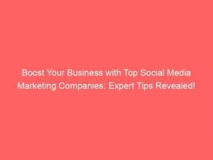 boost your business with top social media marketing companies expert tips revealed 149394