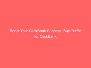 boost your clickbank success buy traffic for clickbank 144477