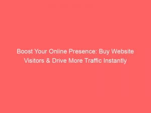 boost your online presence buy website visitors drive more traffic instantly 144401