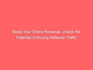 Boost Your Online Revenue Unlock The Potential Of Buying Adsense Traffic 144313