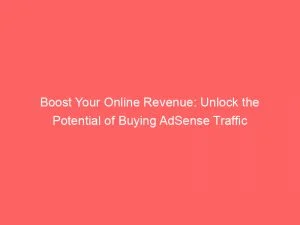 Boost Your Online Revenue Unlock The Potential Of Buying Adsense Traffic 144313